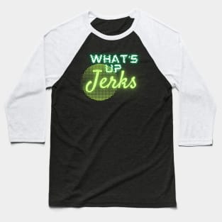 what's up jerks Baseball T-Shirt